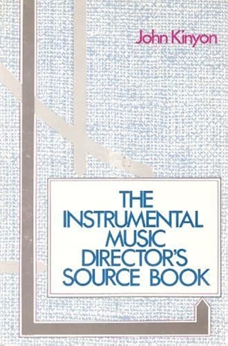 The Instrumental Music Director's Source Book: A Compendium Of Practical Ideas And Helpful Information For Today's School Band And Orchestra Directo