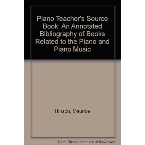Piano Teacher's Source Book: An Annotated Bibliography Of Books Related To The Piano And Piano Music