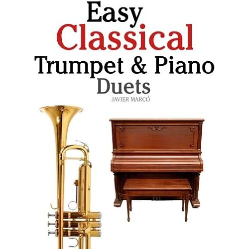 Easy Classical Trumpet & Piano Duets: Featuring Music Of Bach, Grieg, Wagner, Strauss And Other Composers