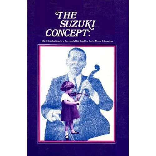 Suzuki Concept: An Introduction To A Successful Method For Early Music Education
