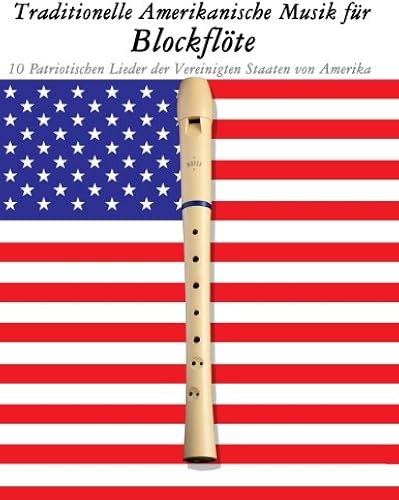Traditionelle Amerikanische Musik Fuer Blockfloete: 10 Patriotischen Lieder Der Vereinigten Staaten Von Amerika