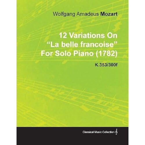 12 Variations On La Belle Francoise By Wolfgang Amadeus Mozart For Solo Piano (1782) K.353/300f