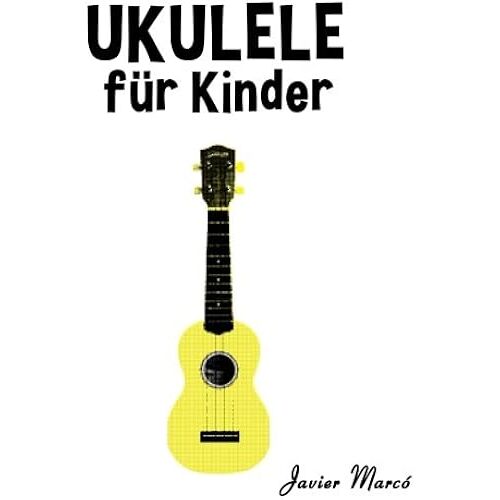 Ukulele Fuer Kinder: Weihnachtslieder, Klassische Musik, Kinderlieder, Traditionelle Lieder Und Volkslieder!
