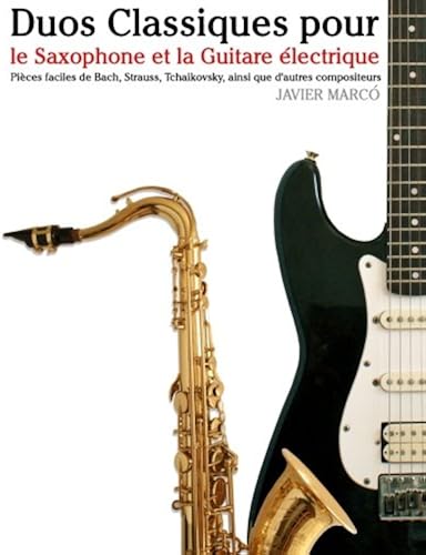 Duos Classiques Pour Le Saxophone Et La Guitare Électrique: Pièces Faciles De Bach, Strauss, Tchaikovsky, Ainsi Que D'autres Compositeurs