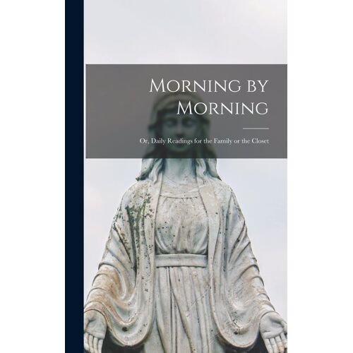 Morning By Morning; Or, Daily Readings For The Family Or The Closet