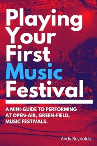 Playing Your First Music Festival: A Mini-Guide To Performing At Open-Air, Green-Field, Music Festivals.