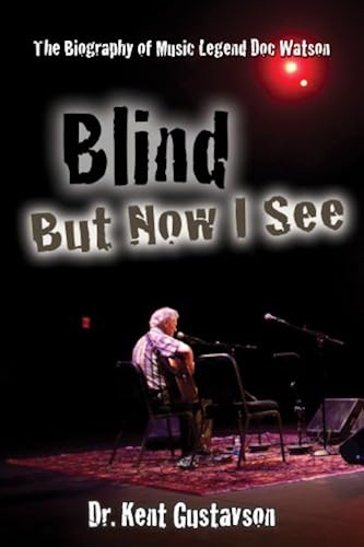 Blind But Now I See: The Biography Of Music Legend Doc Watson (Rock Pop Music)