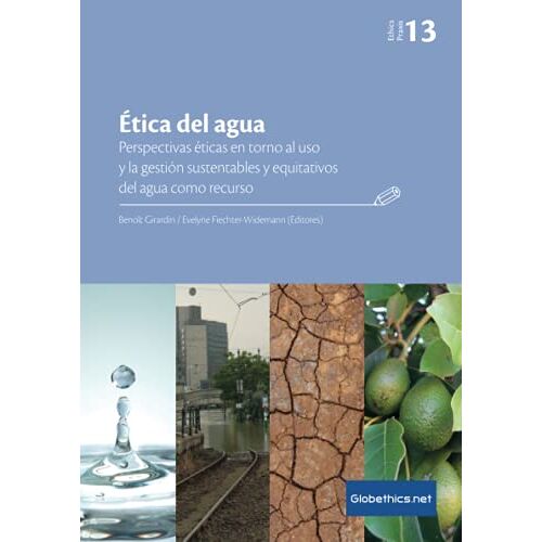 Ética Del Agua. Perspectivas Éticas En Torno Al Uso Y La Gestión Sustentables Y Equitativos Del Agua Como Recurso
