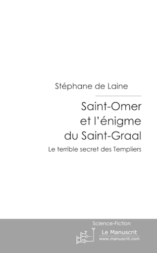 Saint-Omer Et L'énigme Du Saint-Graal. Le Terrible Secret Des Templiers