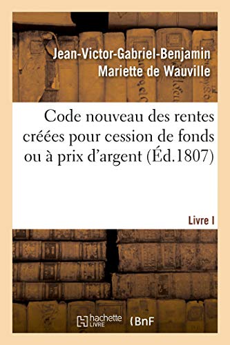 Code Nouveau Des Rentes Créées Pour Cession De Fonds Ou À Prix D'argent. Livre I