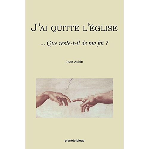 J'ai Quitté L'eglise... Que Reste-T-Il De Ma Foi ?