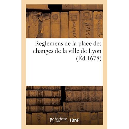 Reglemens De La Place Des Changes De Lyon, Proposez Par Les Principaux Negocians De Ladite Ville