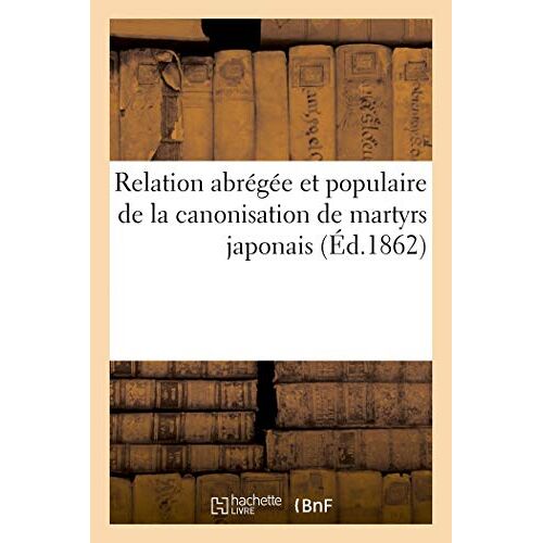 Relation Abrégée Et Populaire De La Canonisation De Martyrs Japonais
