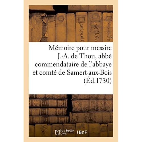 Mémoire Pour Messire J.-A. De Thou, Abbé Commendataire De L'abbaye Et Comté De Samert-Aux-Bois