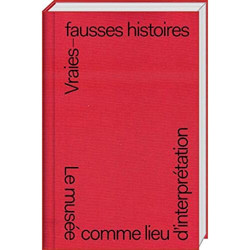 Vraies-Fausses Histoires : Le Musée Comme Lieu D'interprétation
