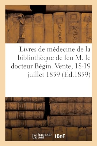 Notice De Livres De Médecine De La Bibliothèque De Feu M. Le Docteur Bégin