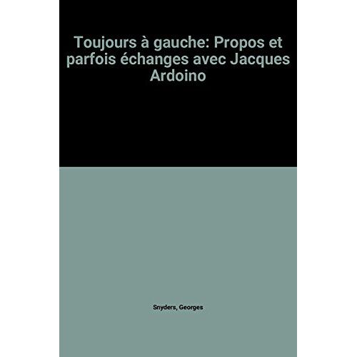 Toujours À Gauche: Propos Et Parfois Échanges Avec Jacques Ardoino