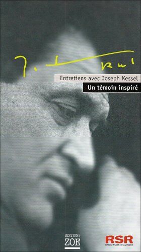 Entretiens Avec Joseph Kessel : Un Témoin Inspiré