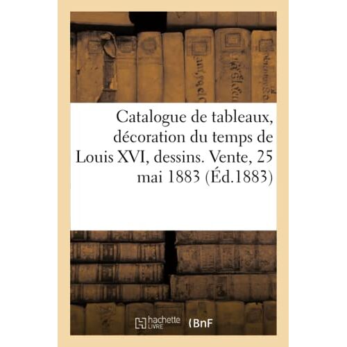Catalogue De Tableaux Anciens, Décoration Du Temps De Louis Xvi, Dessins Anciens Et Modernes