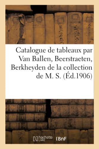 Catalogue Des Tableaux Anciens Par Van Ballen, Beerstraeten, Berkheyden De La Collection De M. S.