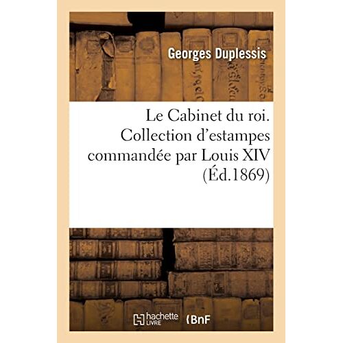 Le Cabinet Du Roi. Collection D'estampes Commandée Par Louis Xiv