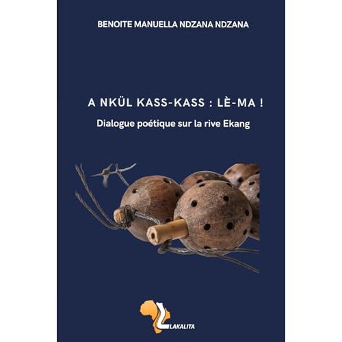 A Nkül Kass-Kass : Lé-Ma ! Dialogue Sur La Rive Ekang: Dialogue Poétique Sur La Rive Ekang (French Edition)