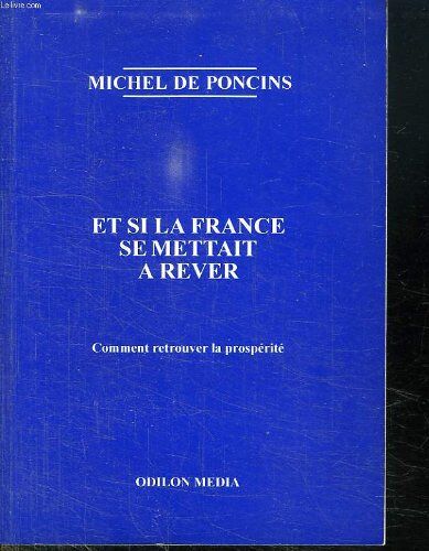 Et Si La France Se Mettait À Rêver : Comment Retrouver La Prospérité