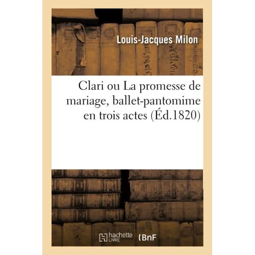 Clari Ou La Promesse De Mariage, Ballet-Pantomime En Trois Actes