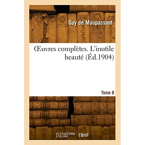 Oeuvres Complètes. Tome 8. L'inutile Beauté