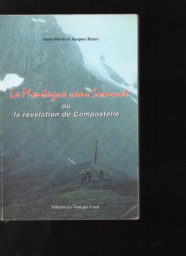 La Montagne Sans Sommet Ou La Révélation De Compostelle : Un Itinéraire De Saint-Clémentin Dans Les Deux-Sèvres À Saint-Jacques-De-Compostelle En Galice Par La Via Atlantica