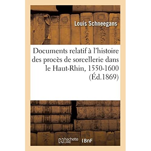 Documents Relatif À L'histoire Des Procès De Sorcellerie Dans Le Haut-Rhin, 1550-1600