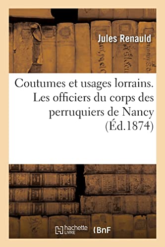 Coutumes Et Usages Lorrains. Les Officiers Du Corps Des Perruquiers De Nancy