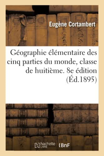 Géographie Élémentaire Des Cinq Parties Du Monde, Classe De Huitième. 8e Édition