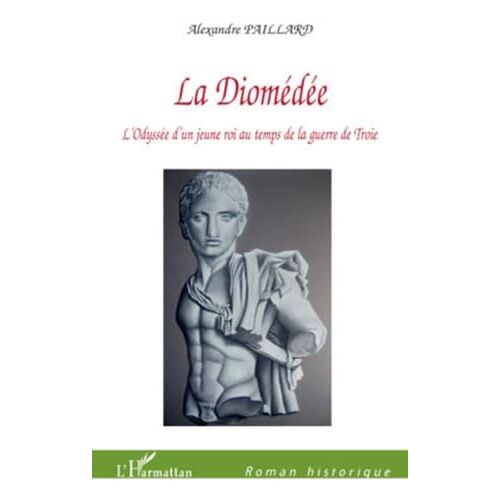 La Diomédée, L Odysée D Un Jeune Roi Au Temps De La Guerre De Troie