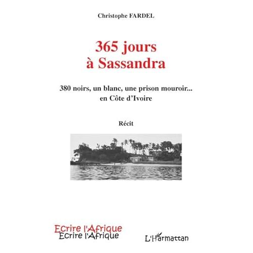 365 Jours A Sassandra - 380 Noirs, Un Blanc, Une Prison-Mouroir En Cote-D'ivoire