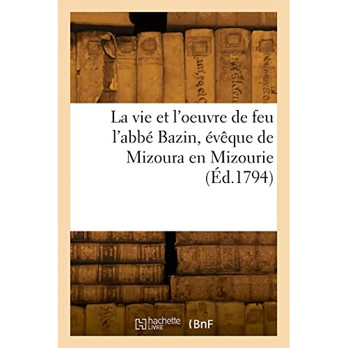 La Vie Et L'oeuvre De Feu L'abbé Bazin, Évêque De Mizoura En Mizourie