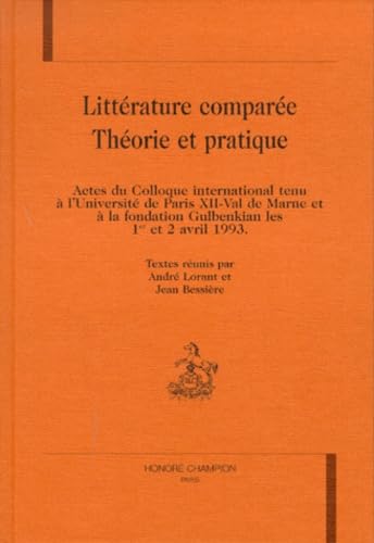 Littérature Comparée, Théorie Et Pratique: Actes Du Colloque International Tenu À L'université De Paris Xii-Val De Marne Et À La Fondation Gulbenkian Les 1er Et 2 Avril 1993