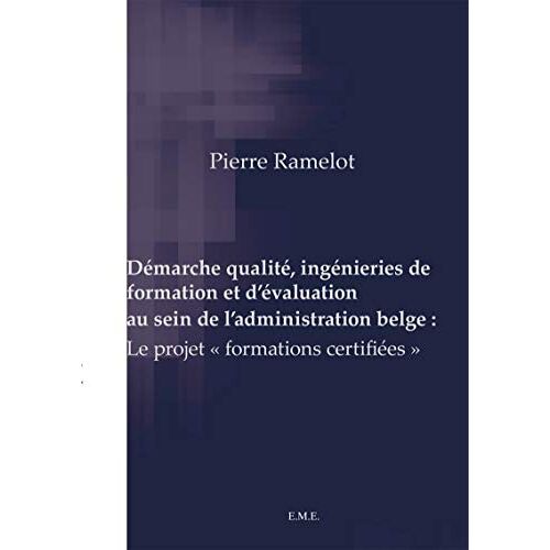 Démarche Qualité, Ingénieries De Formation Et D'évaluation Au Sein De L'administration Belge : Le Projet ""Formations Certifiées""