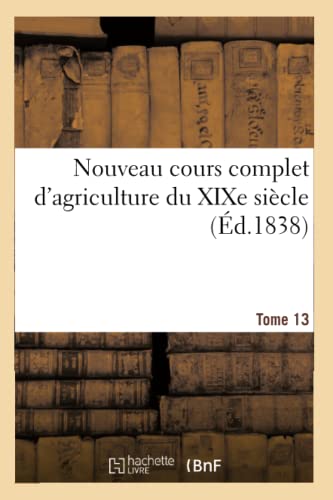 Nouveau Cours Complet D'agriculture Du Xixe Siècle. Tome 13