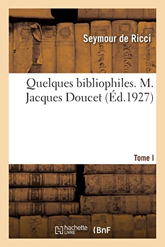 Quelques Bibliophiles. Tome I. M. Jacques Doucet