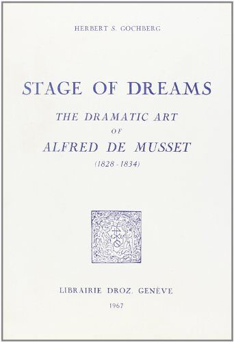 Stage Of Dreams : The Dramatic Art Of Alfred De Musset, 1828-1834