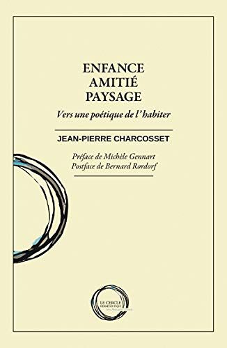 Enfance, Amitié, Paysage Vers Une Poétique De L¿Habiter