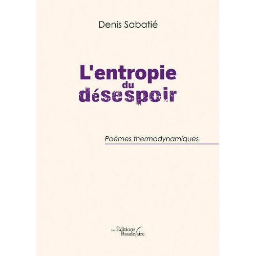 L'Entropie Du Désespoir : Poèmes Thermodynamiques