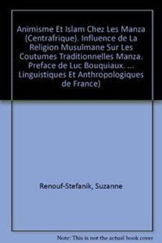 Animisme Et Islam Chez Les Manza (Centrafrique). Influence De La Religion Musulmane Sur Les Coutumes Traditionnelles Manza. Preface De Luc Bouquiaux
