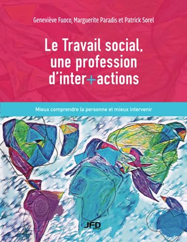 Le Travail Social, Une Profession D'inter+Actions: Mieux Comprendre La Personne Et Mieux Intervenir