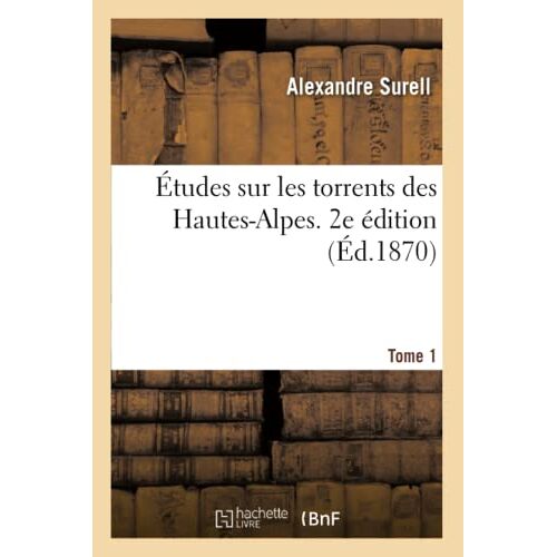 Études Sur Les Torrents Des Hautes-Alpes. 2e Édition. Tome 1