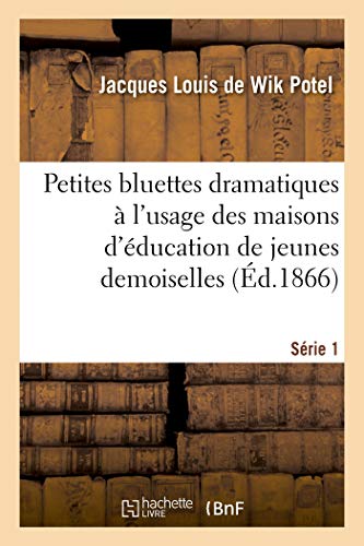 Petites Bluettes Dramatiques À L'usage Des Maisons D'éducation De Jeunes Demoiselles. Série 1