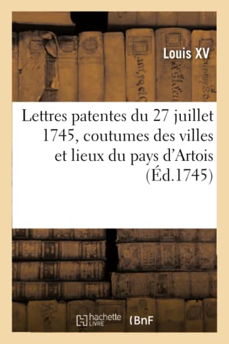 Lettres Patentes Du 27 Juillet 1745, Concernant Les Coutumes Des Villes Et Lieux Du Pays D'artois