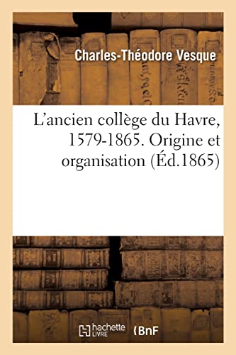 L'ancien Collège Du Havre, 1579-1865. Origine Et Organisation