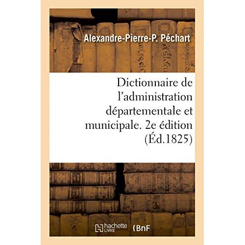 Dictionnaire De L'administration Départementale Et Municipale. 2e Édition